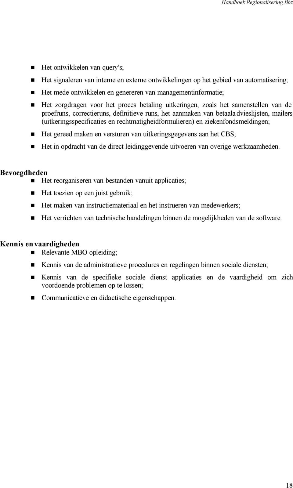 rechtmatigheidformulieren) en ziekenfondsmeldingen; Het gereed maken en versturen van uitkeringsgegevens aan het CBS; Het in opdracht van de direct leidinggevende uitvoeren van overige werkzaamheden.