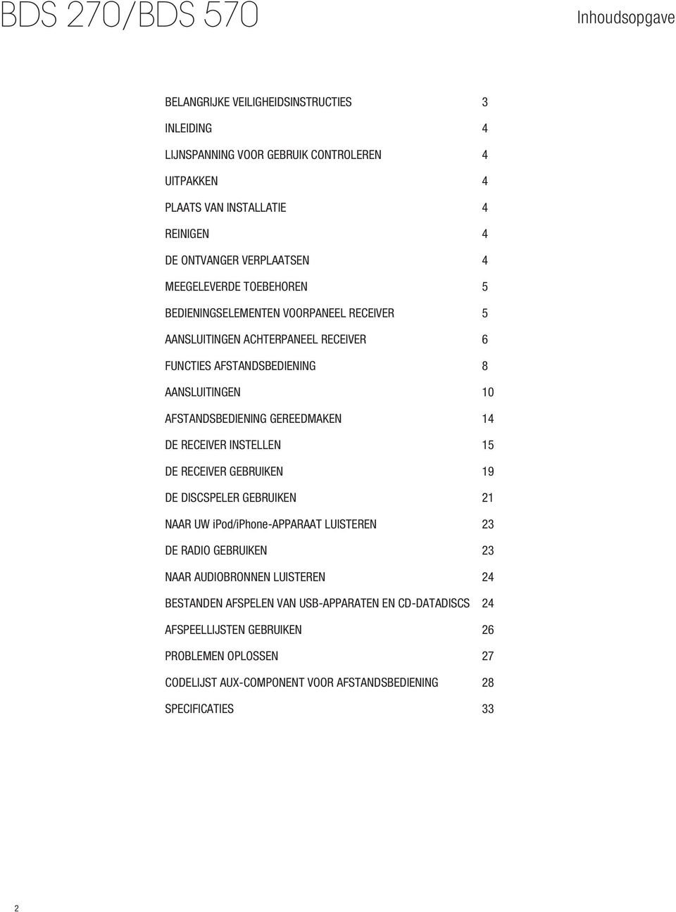 gereedmaken 14 De receiver instellen 15 De receiver gebruiken 19 De discspeler gebruiken 21 Naar uw ipod/iphone-apparaat luisteren 23 De radio gebruiken 23 Naar audiobronnen