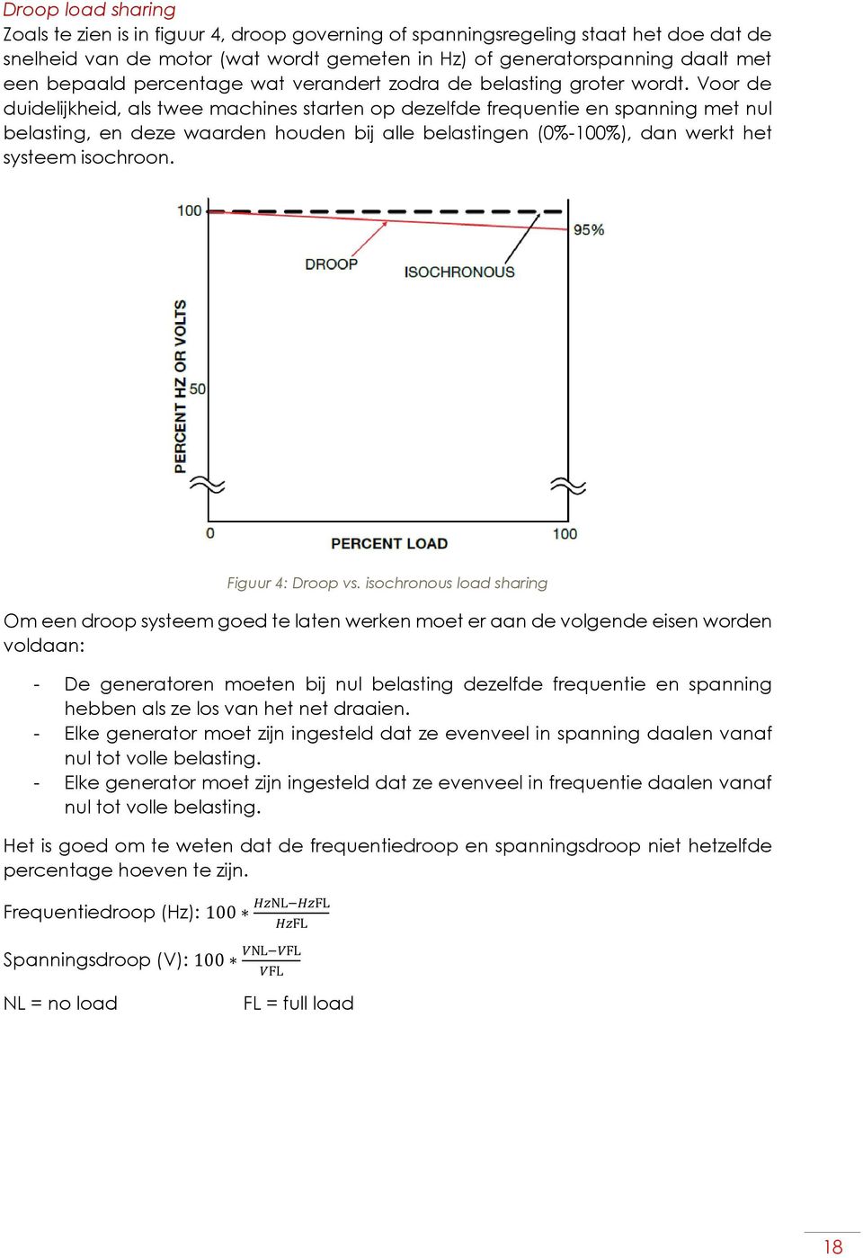 Voor de duidelijkheid, als twee machines starten op dezelfde frequentie en spanning met nul belasting, en deze waarden houden bij alle belastingen (0%-100%), dan werkt het systeem isochroon.