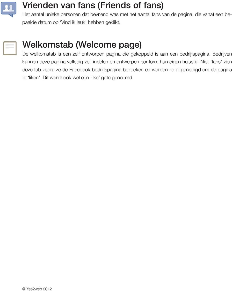 Welkomstab (Welcome page) De welkomstab is een zelf ontworpen pagina die gekoppeld is aan een bedrijfspagina.