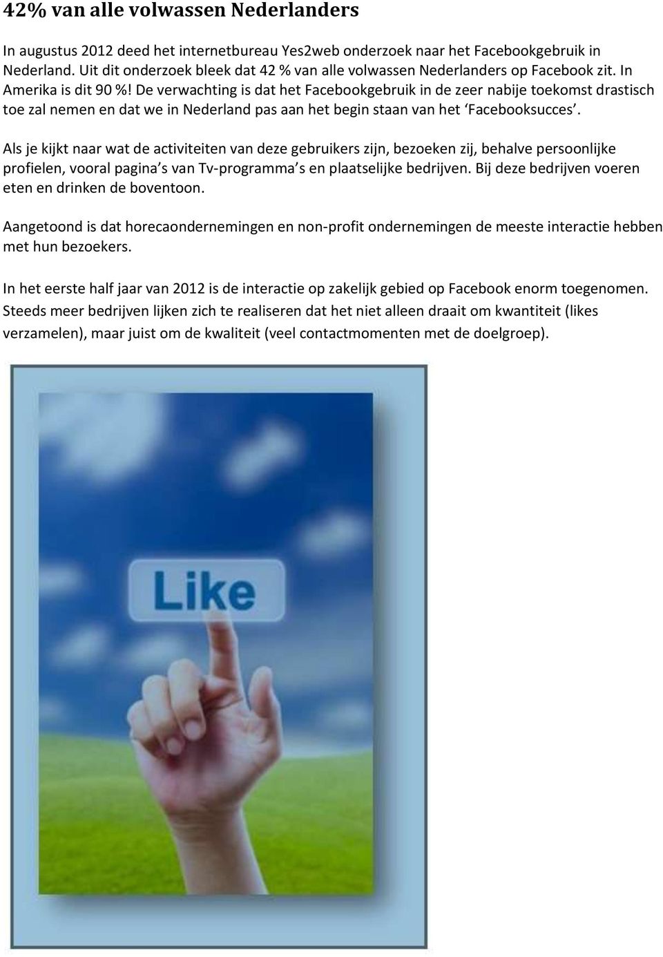 De verwachting is dat het Facebookgebruik in de zeer nabije toekomst drastisch toe zal nemen en dat we in Nederland pas aan het begin staan van het Facebooksucces.