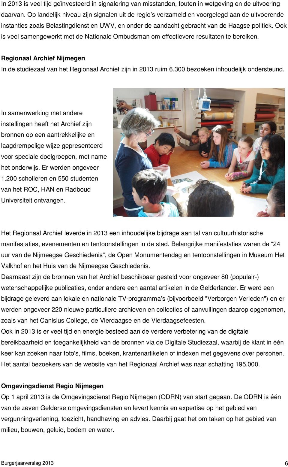 Ook is veel samengewerkt met de Nationale Ombudsman om effectievere resultaten te bereiken. Regionaal Archief Nijmegen In de studiezaal van het Regionaal Archief zijn in 2013 ruim 6.