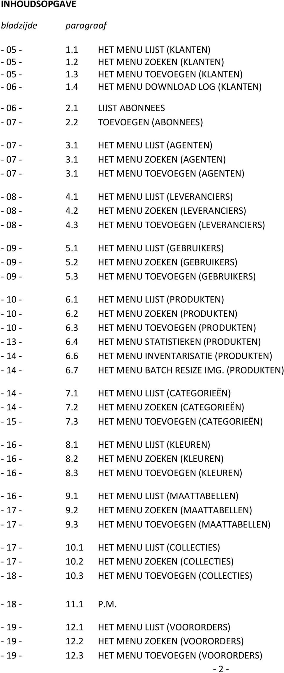 2 HET MENU ZOEKEN (LEVERANCIERS) - 08-4.3 HET MENU TOEVOEGEN (LEVERANCIERS) - 09-5.1 HET MENU LIJST (GEBRUIKERS) - 09-5.2 HET MENU ZOEKEN (GEBRUIKERS) - 09-5.3 HET MENU TOEVOEGEN (GEBRUIKERS) - 10-6.