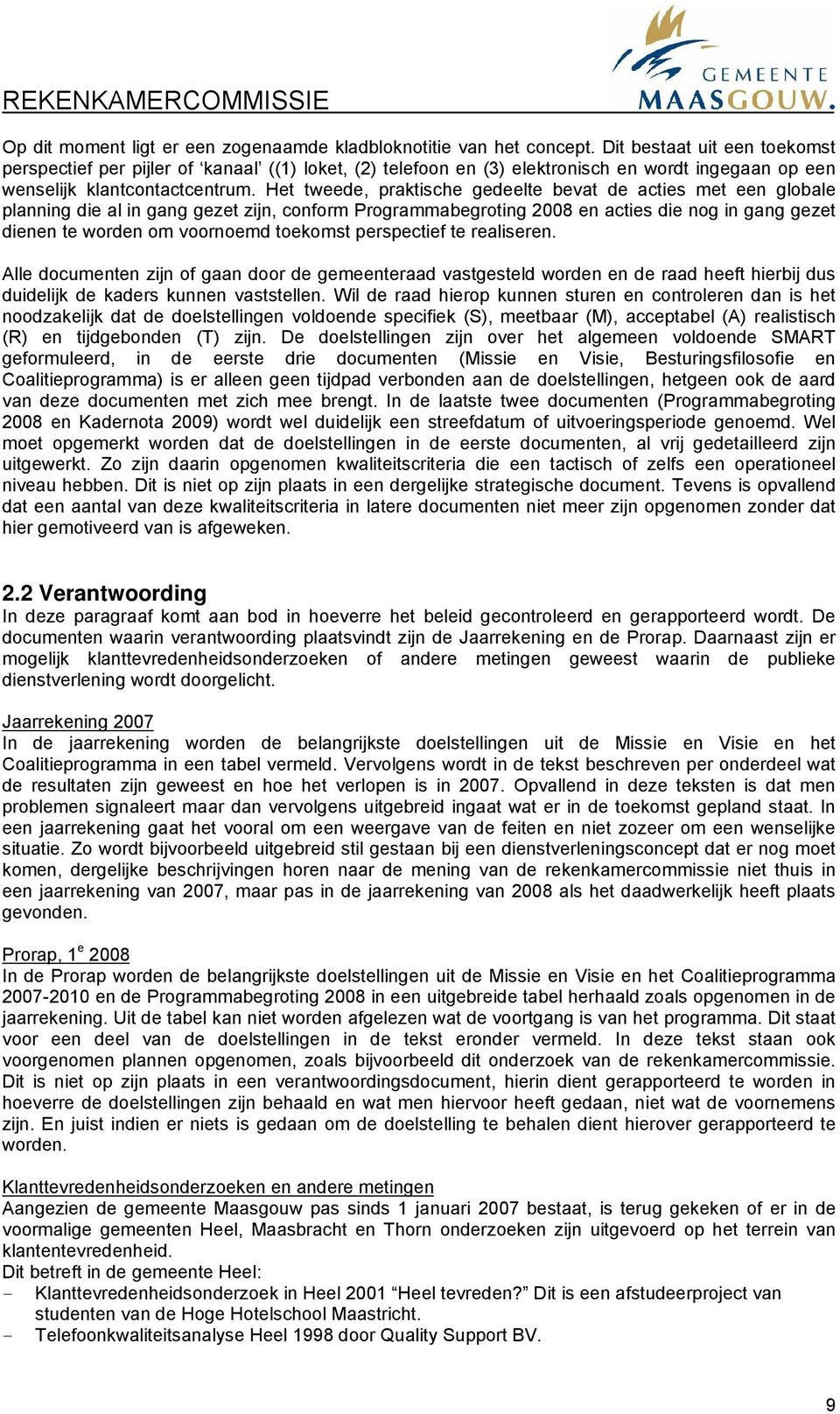 Het tweede, praktische gedeelte bevat de acties met een globale planning die al in gang gezet zijn, conform Programmabegroting 2008 en acties die nog in gang gezet dienen te worden om voornoemd