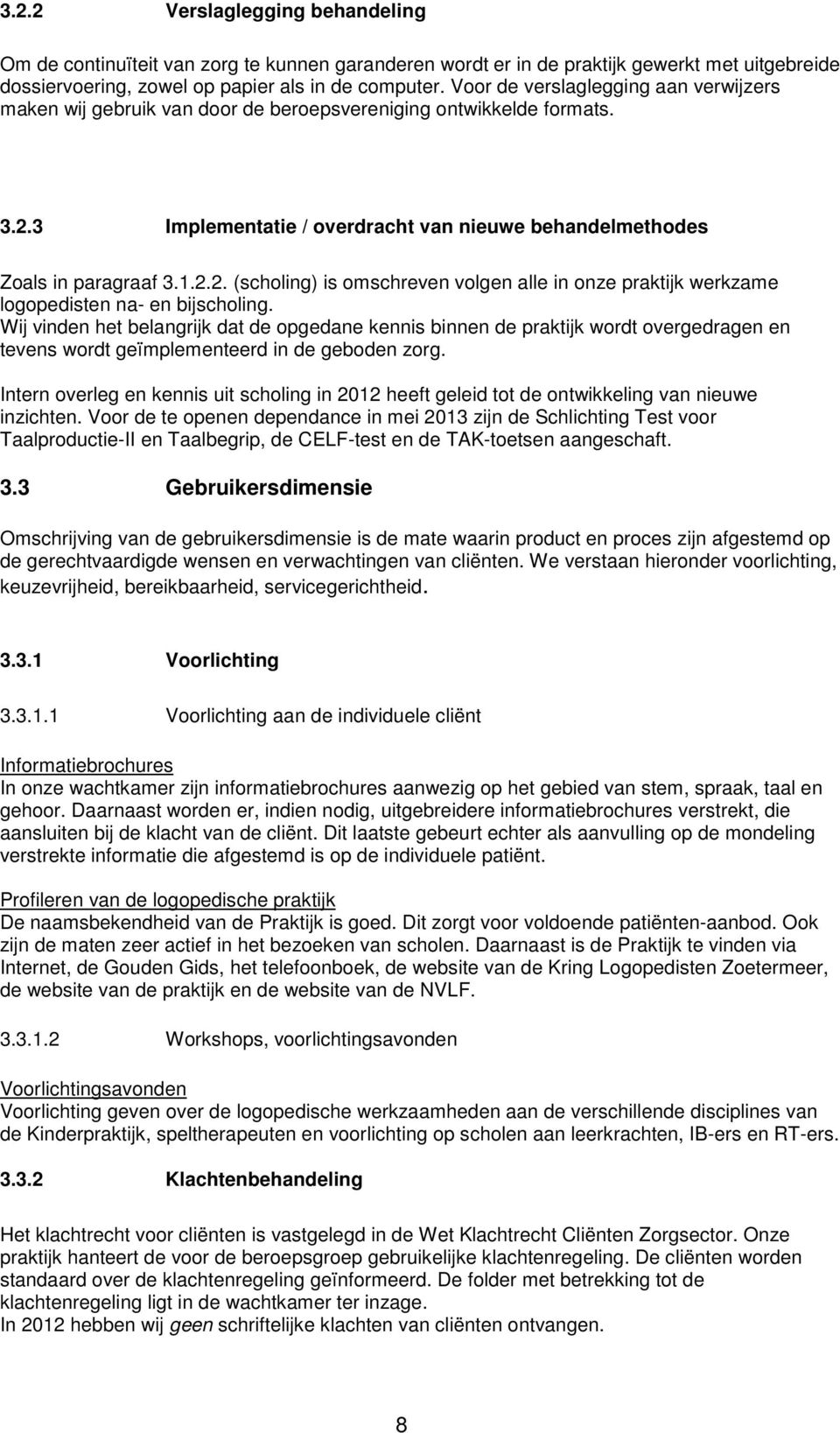 3 Implementatie / overdracht van nieuwe behandelmethodes Zoals in paragraaf 3.1.2.2. (scholing) is omschreven volgen alle in onze praktijk werkzame logopedisten na- en bijscholing.