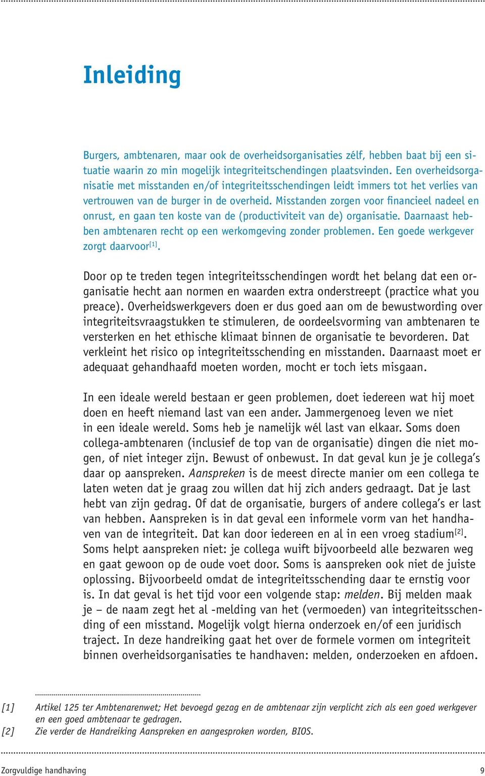 Misstanden zorgen voor financieel nadeel en onrust, en gaan ten koste van de (productiviteit van de) organisatie. Daarnaast hebben ambtenaren recht op een werkomgeving zonder problemen.