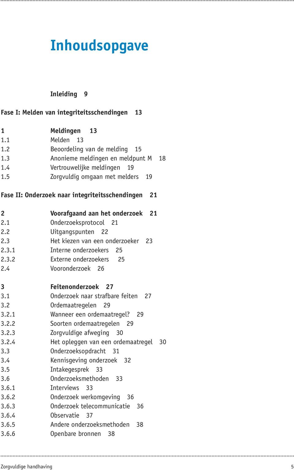 2 Uitgangspunten 22 2.3 Het kiezen van een onderzoeker 23 2.3.1 Interne onderzoekers 25 2.3.2 Externe onderzoekers 25 2.4 Vooronderzoek 26 3 Feitenonderzoek 27 3.