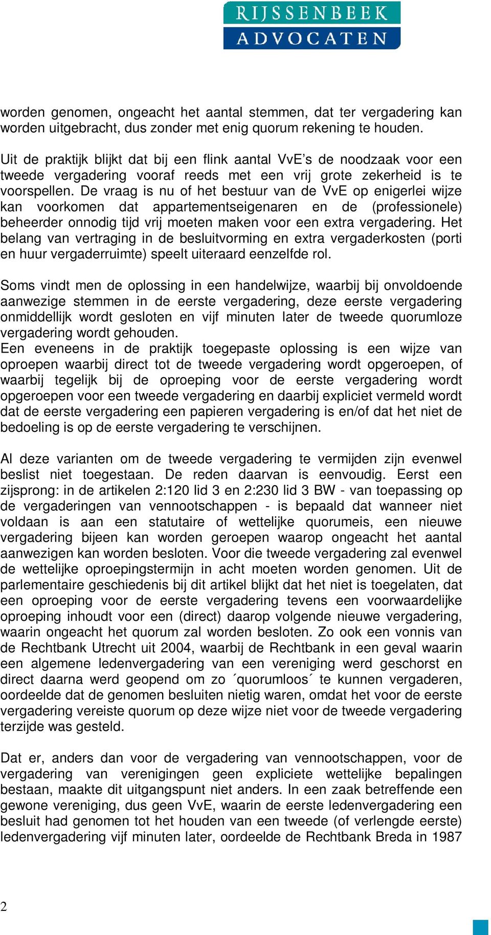 De vraag is nu of het bestuur van de VvE op enigerlei wijze kan voorkomen dat appartementseigenaren en de (professionele) beheerder onnodig tijd vrij moeten maken voor een extra vergadering.