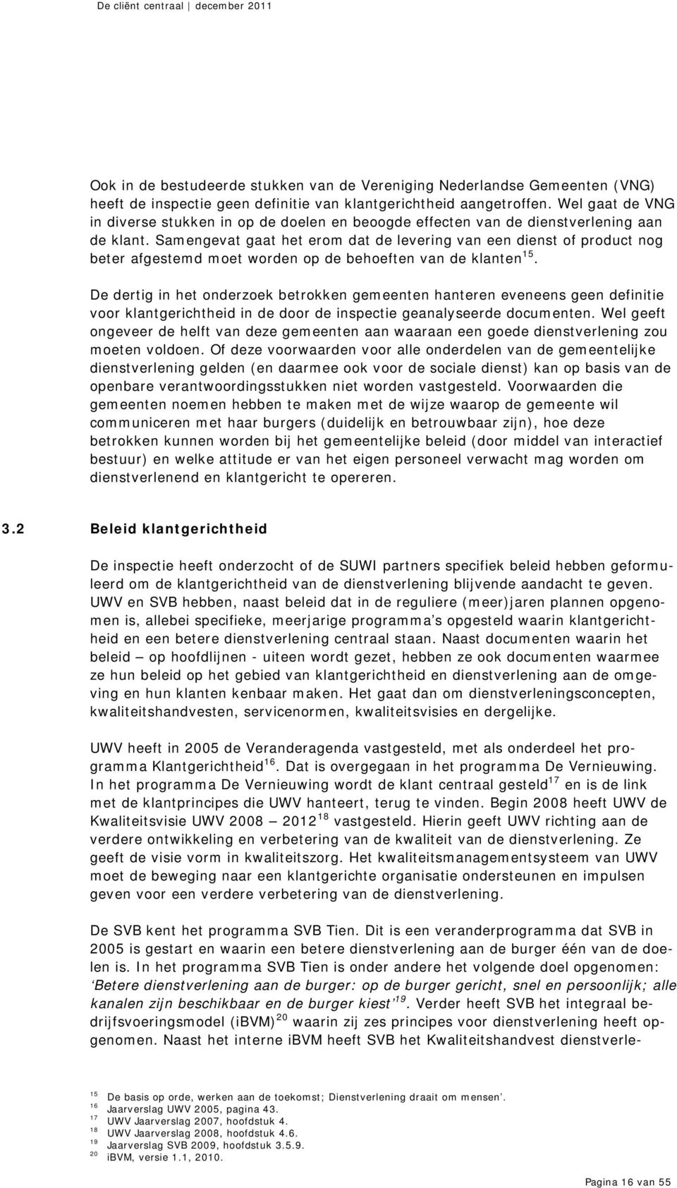 Samengevat gaat het erom dat de levering van een dienst of product nog beter afgestemd moet worden op de behoeften van de klanten 15.