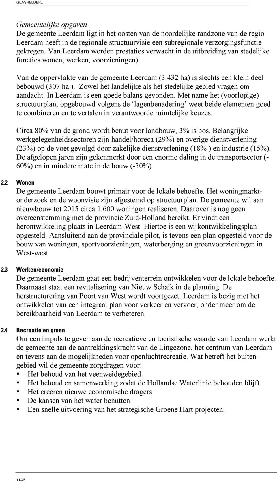 432 ha) is slechts een klein deel bebouwd (307 ha.). Zowel het landelijke als het stedelijke gebied vragen om aandacht. In Leerdam is een goede balans gevonden.