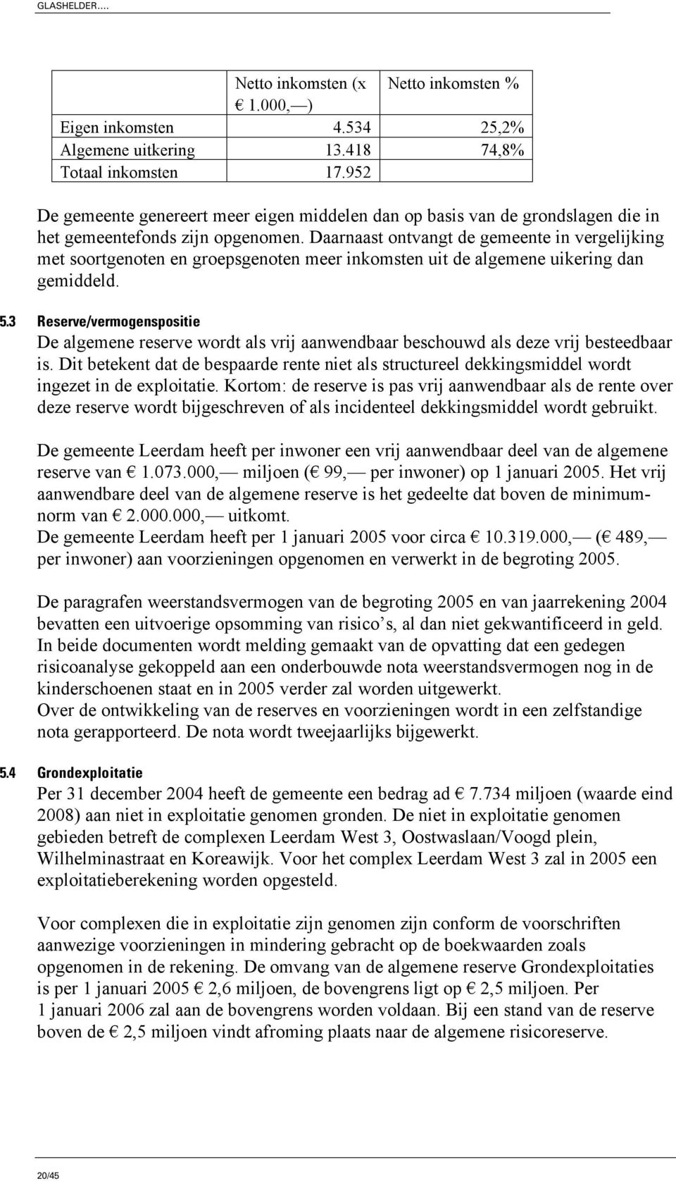 Daarnaast ontvangt de gemeente in vergelijking met soortgenoten en groepsgenoten meer inkomsten uit de algemene uikering dan gemiddeld. 5.