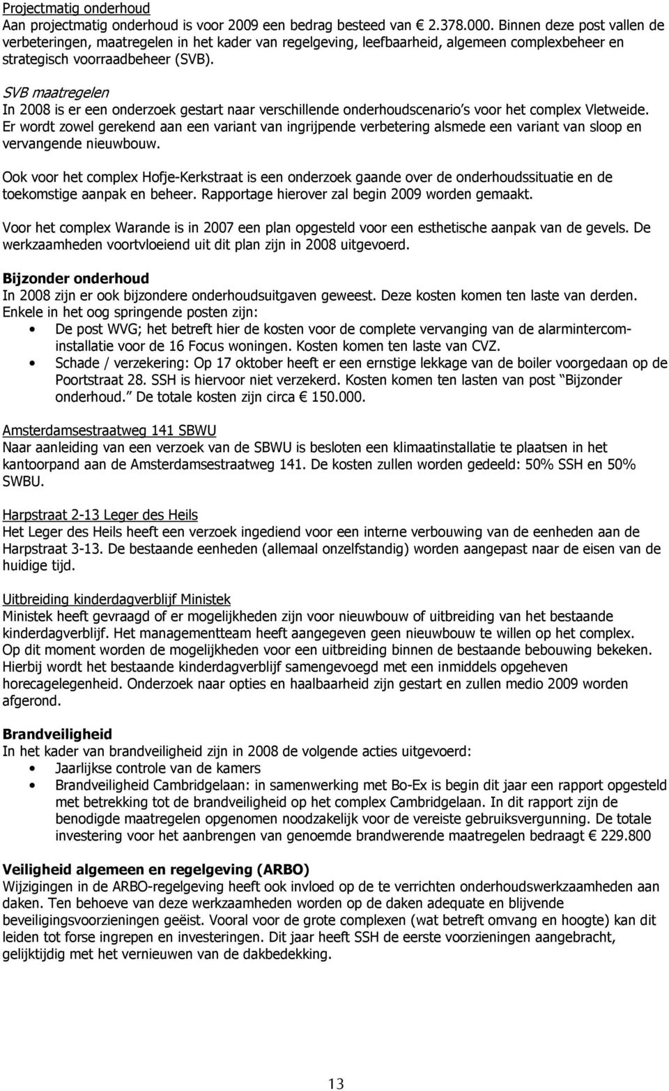 SVB maatregelen In 2008 is er een onderzoek gestart naar verschillende onderhoudscenario s voor het complex Vletweide.