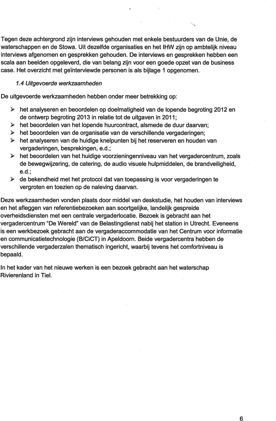 De interviews en gesprekken hebben een scala aan beelden opgeleverd, die van belang zijn voor een goede opzet van de business case. Het overzicht met geïnterviewde personen is als bijlage 1 opgenomen.