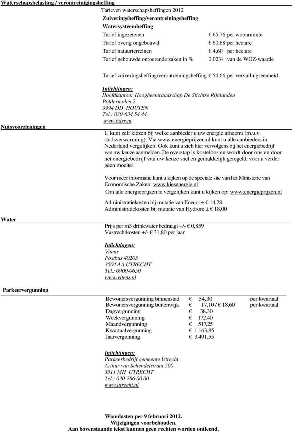 vervuilingseenheid Nutsvoorzieningen Inlichtingen: Hoofdkantoor Hoogheemraadschap De Stichtse Rijnlanden Poldermolen 2 3994 DD HOUTEN Tel.: 030-634 54 44 www.hdsr.