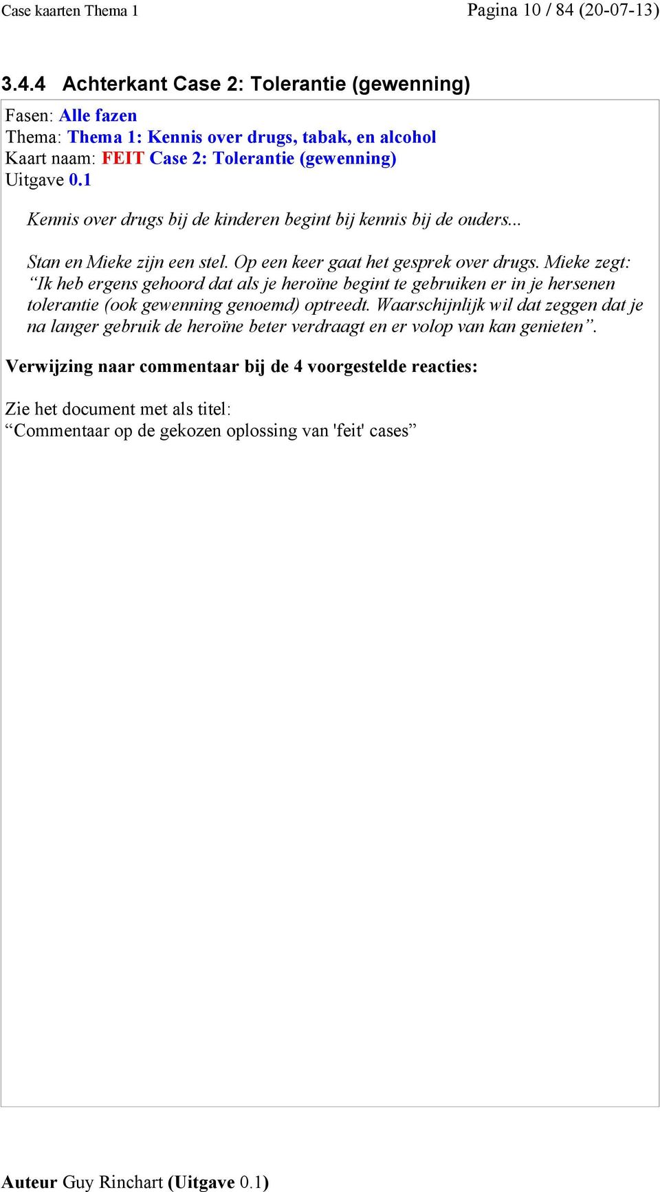 4 Achterkant Case 2: Tolerantie (gewenning) Kaart naam: FEIT Case 2: Tolerantie (gewenning) Kennis over drugs bij de kinderen begint bij kennis bij de ouders.