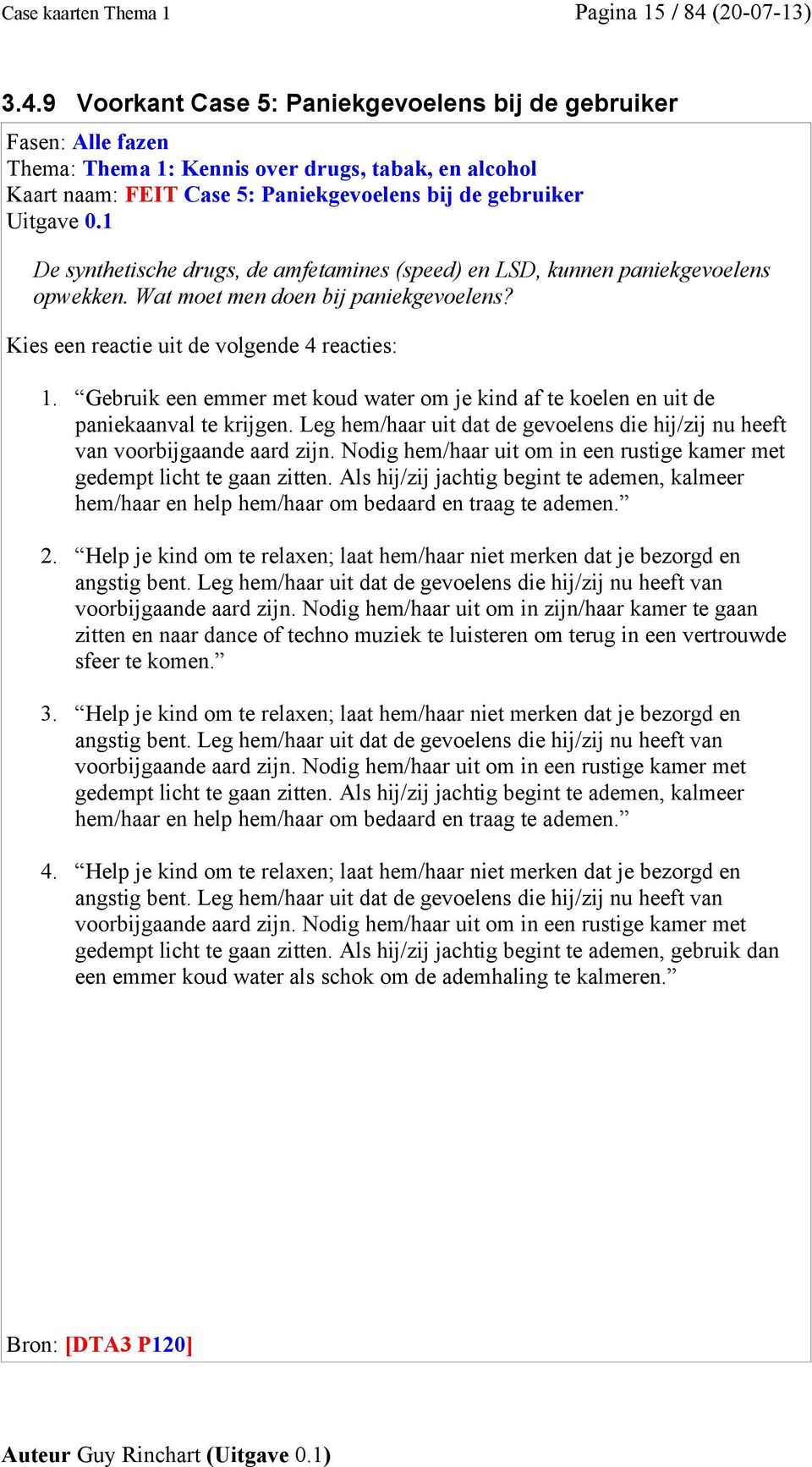 9 Voorkant Case 5: Paniekgevoelens bij de gebruiker Kaart naam: FEIT Case 5: Paniekgevoelens bij de gebruiker De synthetische drugs, de amfetamines (speed) en LSD, kunnen paniekgevoelens opwekken.