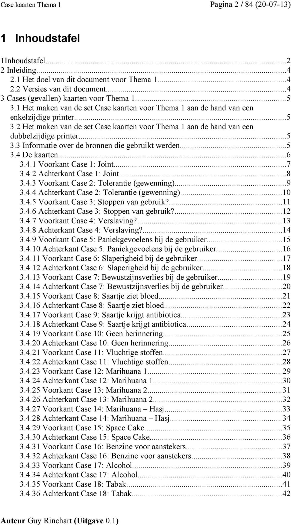 ..5 3.3 Informatie over de bronnen die gebruikt werden...5 3.4 De kaarten...6 3.4.1 Voorkant Case 1: Joint...7 3.4.2 Achterkant Case 1: Joint...8 3.4.3 Voorkant Case 2: Tolerantie (gewenning)...9 3.4.4 Achterkant Case 2: Tolerantie (gewenning).