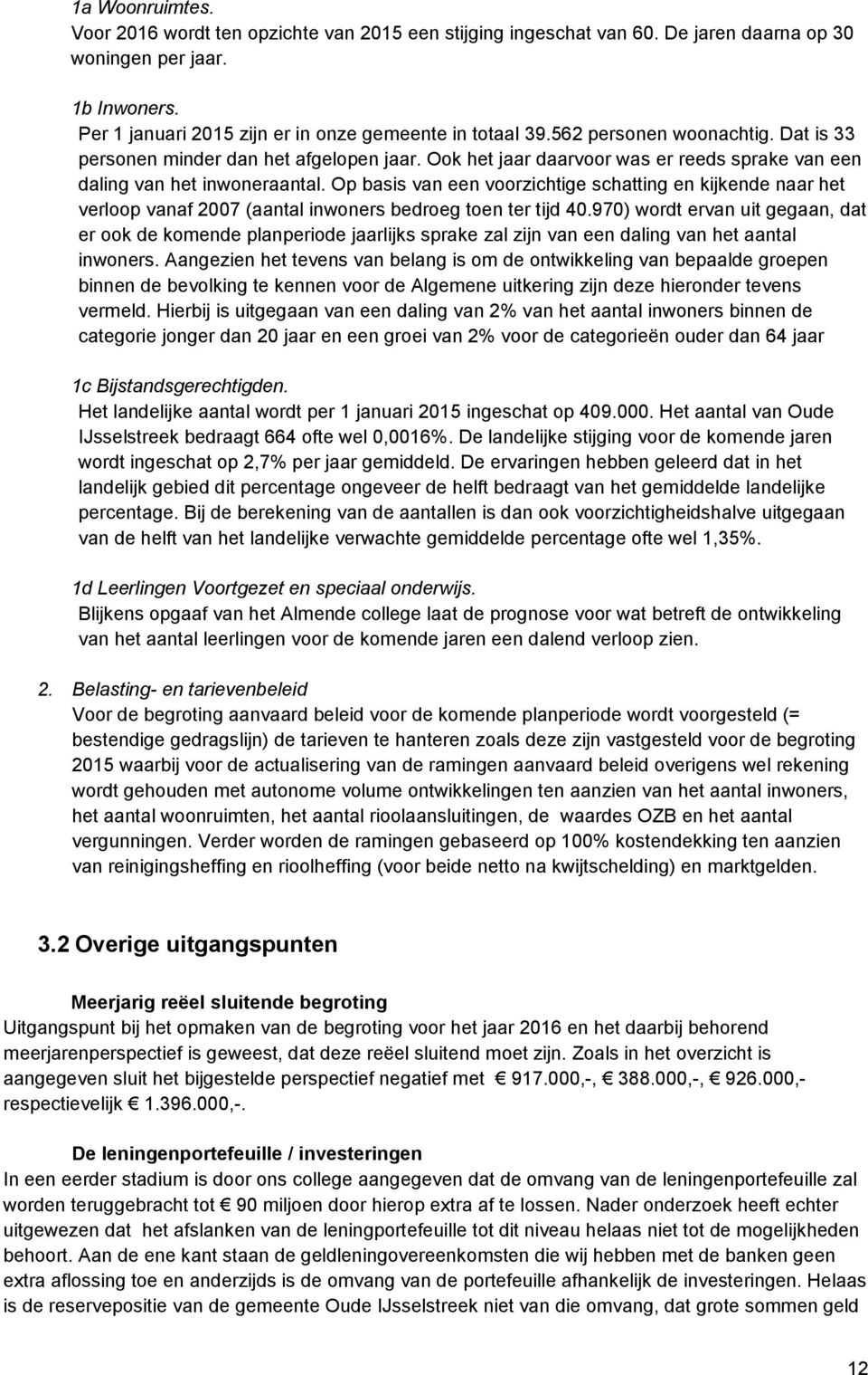 Op basis van een voorzichtige schatting en kijkende naar het verloop vanaf 2007 (aantal inwoners bedroeg toen ter tijd 40.