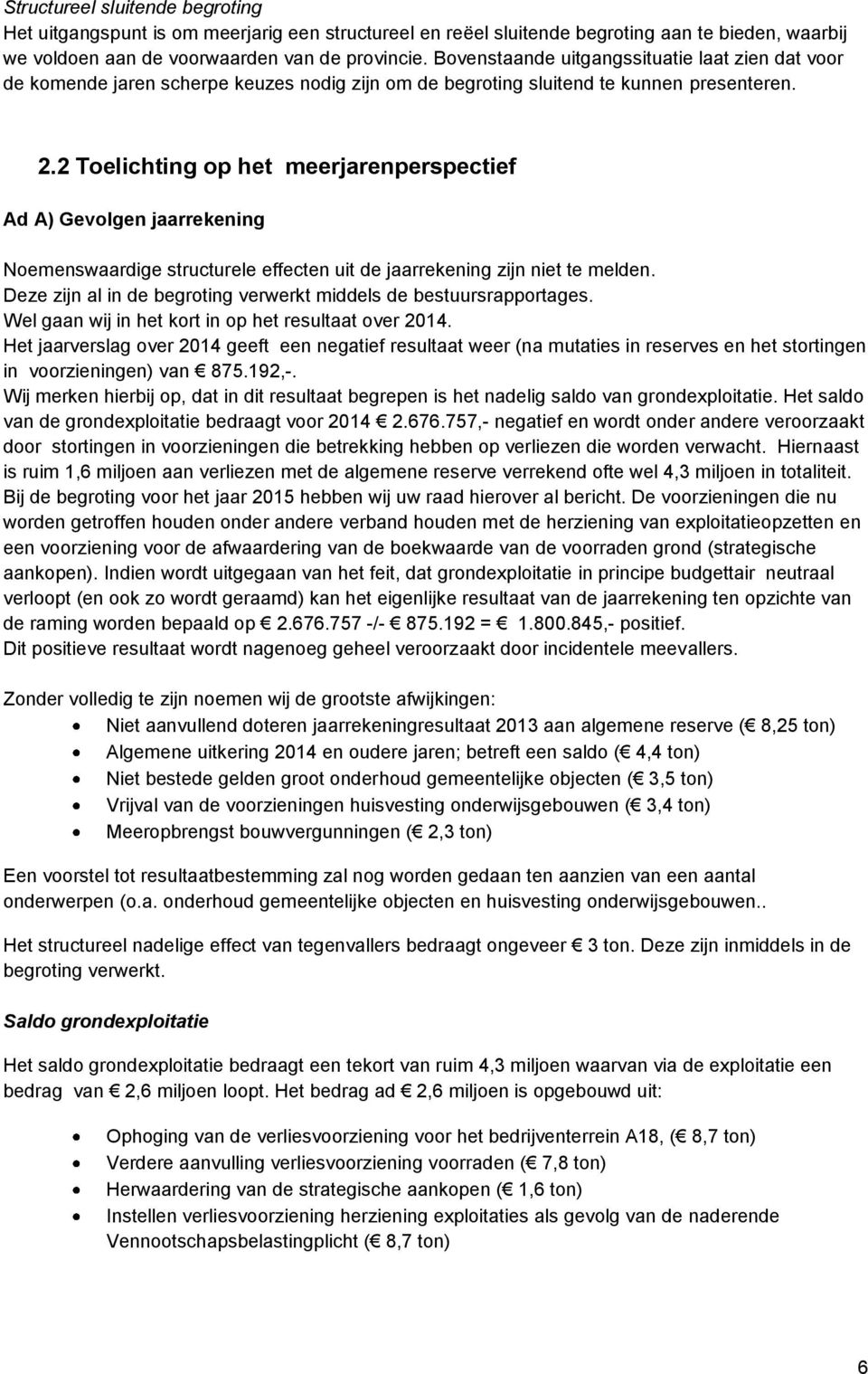 2 Toelichting op het meerjarenperspectief Ad A) Gevolgen jaarrekening Noemenswaardige structurele effecten uit de jaarrekening zijn niet te melden.