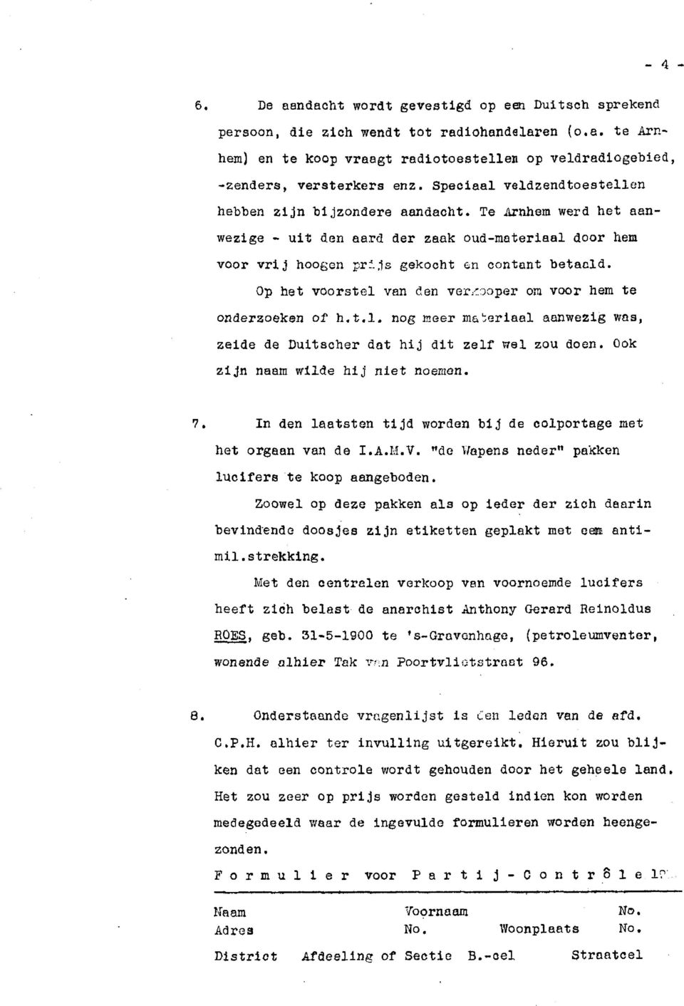 Op het voorstel van een ver.-mper om voor hem te onderzoeken of h.t.1. nog meer mg:eriaal aanwezig was, zeide de Duitscher dat hij dit zalf nel zou doen. Ook zijn naam wilde hij niet noemen. 7.