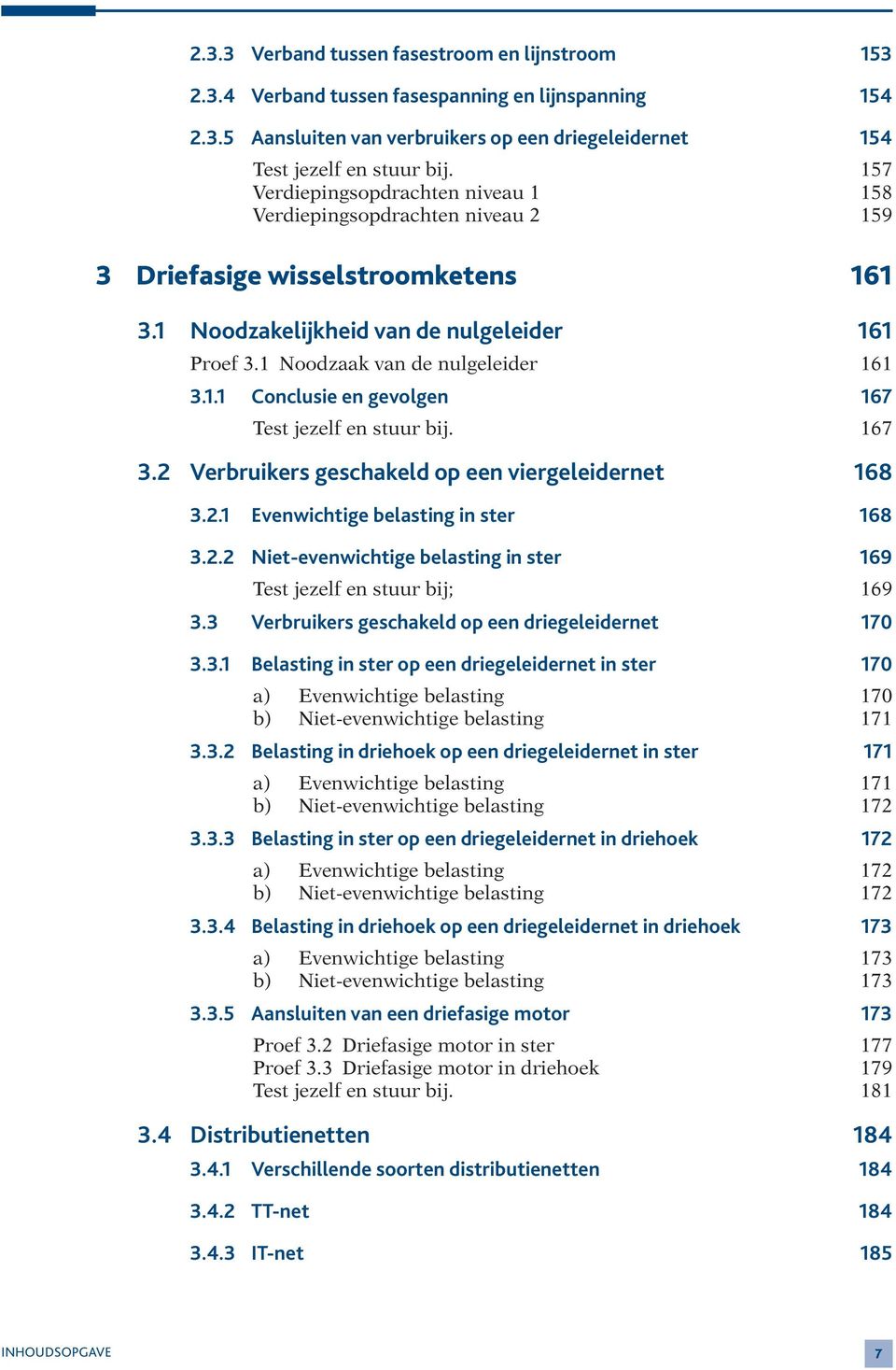 167 3.2 Verbruikers geschakeld op een viergeleidernet 168 3.2.1 Evenwichtige belasting in ster 168 3.2.2 Niet-evenwichtige belasting in ster 169 Test jezelf en stuur bij; 169 3.