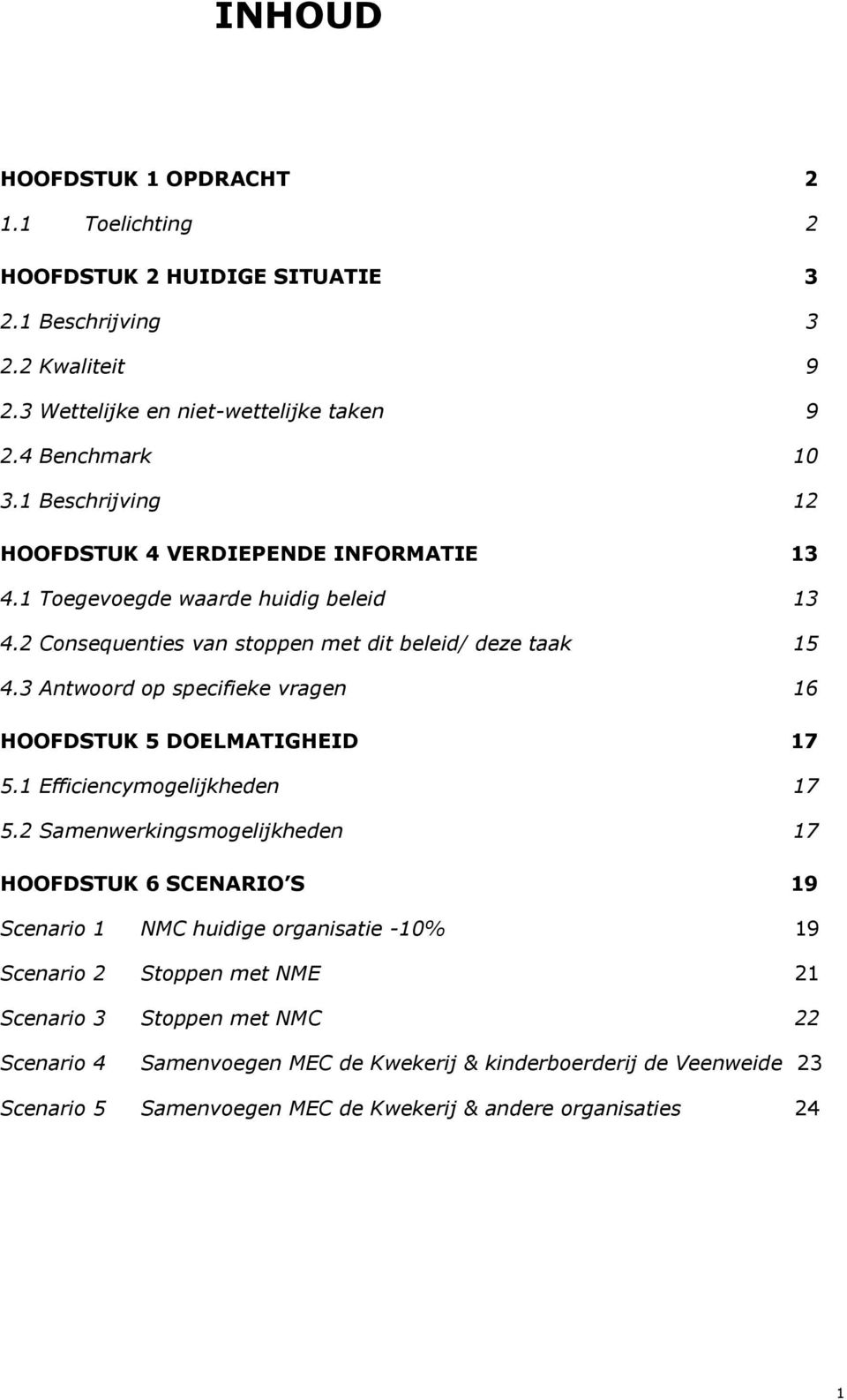 3 Antwoord op specifieke vragen 16 HOOFDSTUK 5 DOELMATIGHEID 17 5.1 Efficiencymogelijkheden 17 5.