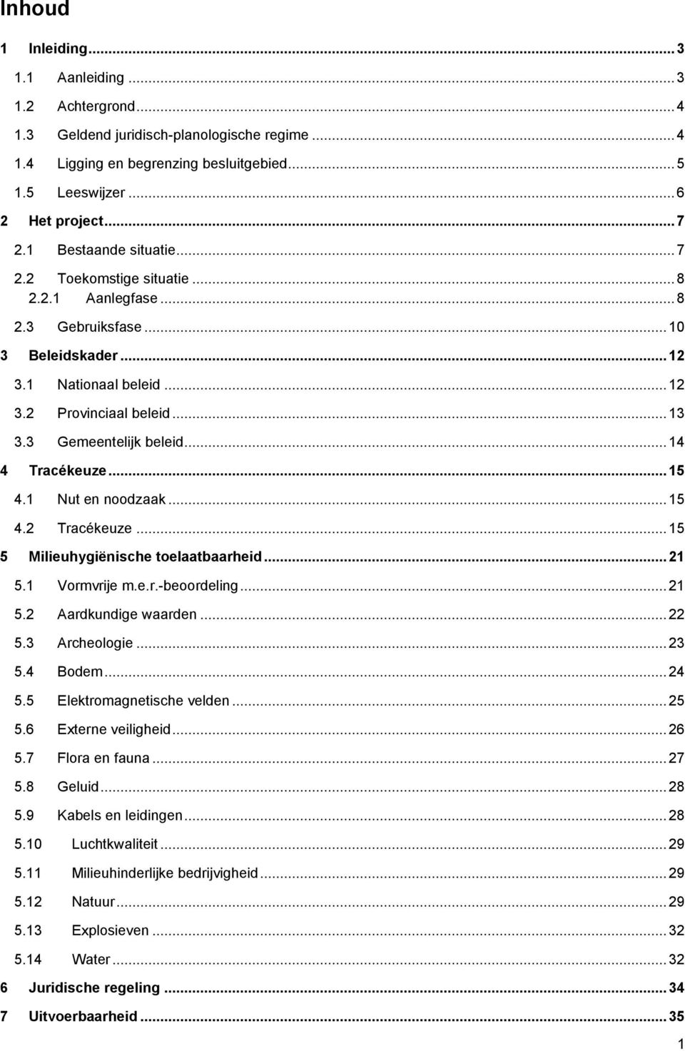 3 Gemeentelijk beleid... 14 4 Tracékeuze... 15 4.1 Nut en noodzaak... 15 4.2 Tracékeuze... 15 5 Milieuhygiënische toelaatbaarheid... 21 5.1 Vormvrije m.e.r.-beoordeling... 21 5.2 Aardkundige waarden.