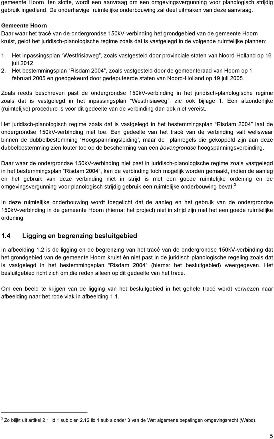 ruimtelijke plannen: 1. Het inpassingsplan Westfrisiaweg, zoals vastgesteld door provinciale staten van Noord-Holland op 16 juli 20