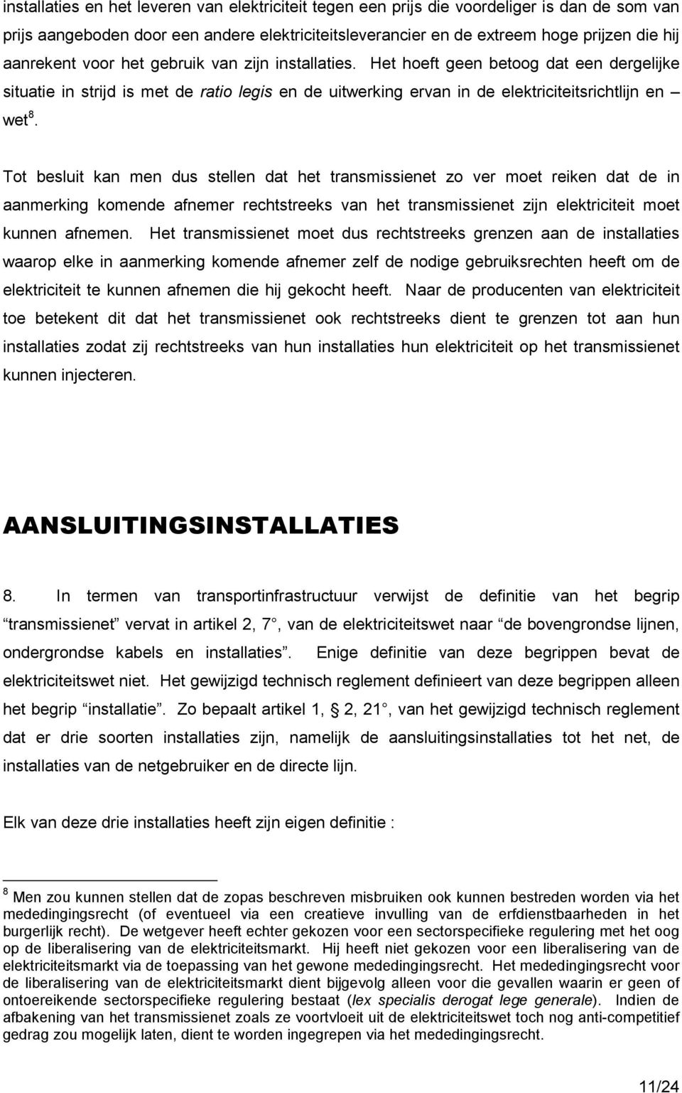 Tot besluit kan men dus stellen dat het transmissienet zo ver moet reiken dat de in aanmerking komende afnemer rechtstreeks van het transmissienet zijn elektriciteit moet kunnen afnemen.