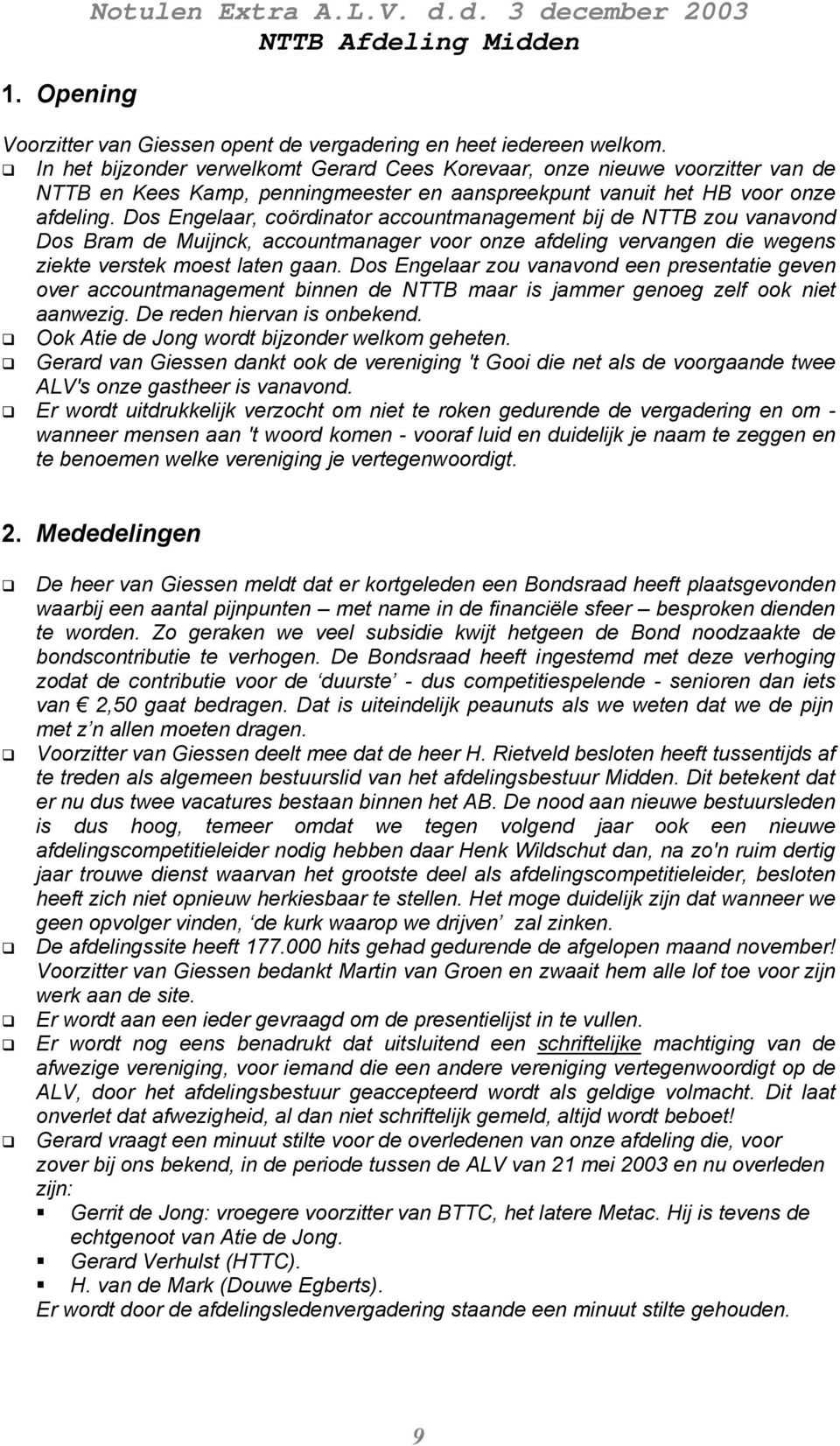 Dos Engelaar, coördinator accountmanagement bij de NTTB zou vanavond Dos Bram de Muijnck, accountmanager voor onze afdeling vervangen die wegens ziekte verstek moest laten gaan.