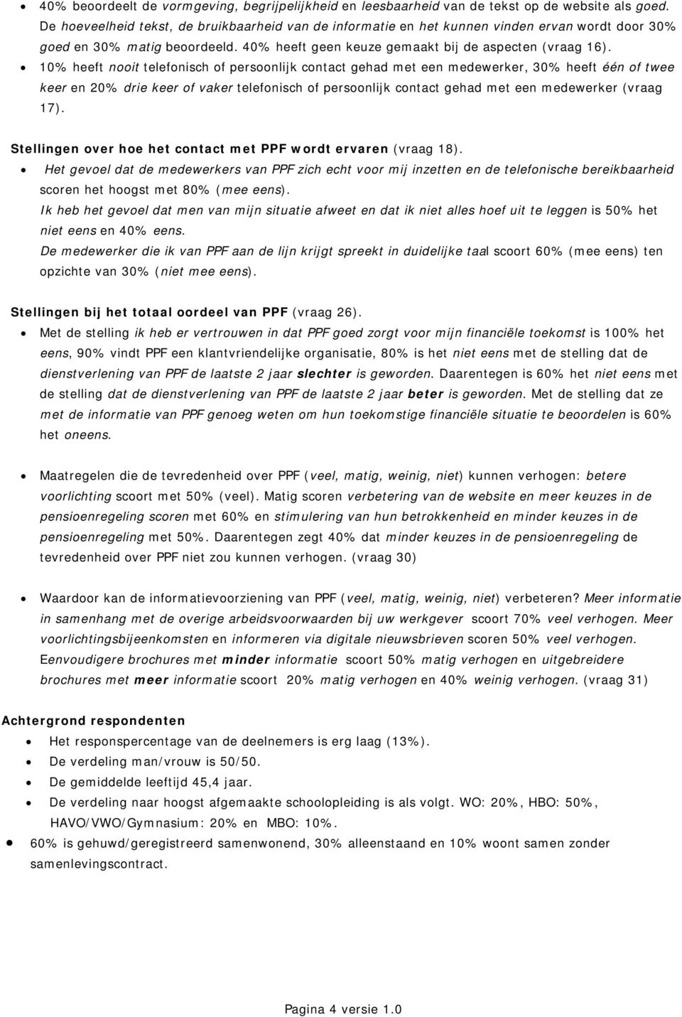 % heeft nooit telefonisch of persoonlijk contact gehad met een medewerker, 0% heeft één of twee keer en 0% drie keer of vaker telefonisch of persoonlijk contact gehad met een medewerker (vraag ).