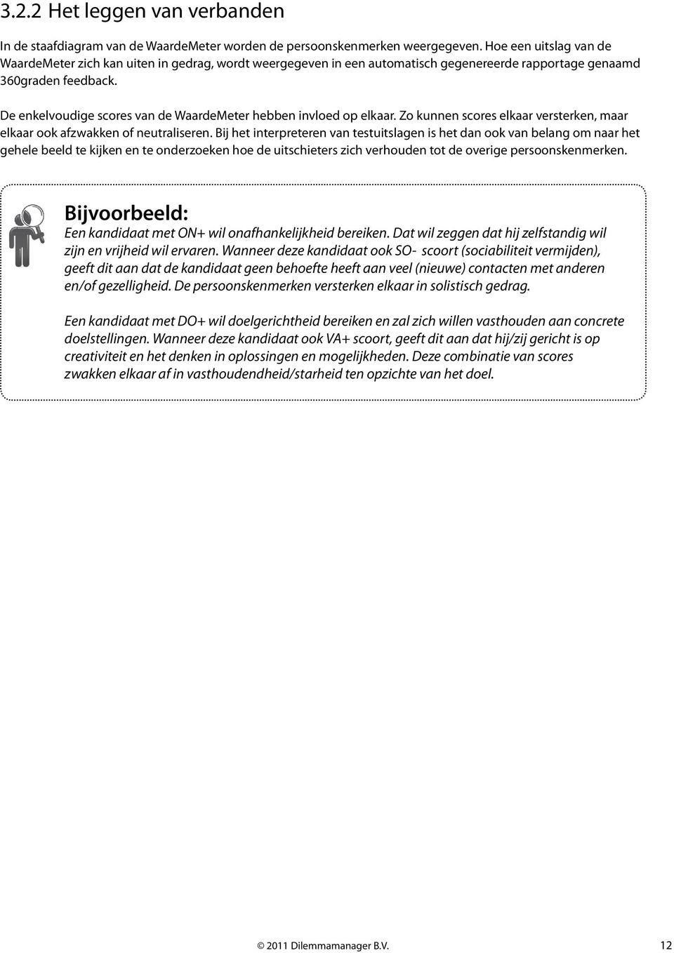 De enkelvoudige scores van de WaardeMeter hebben invloed op elkaar. Zo kunnen scores elkaar versterken, maar elkaar ook afzwakken of neutraliseren.