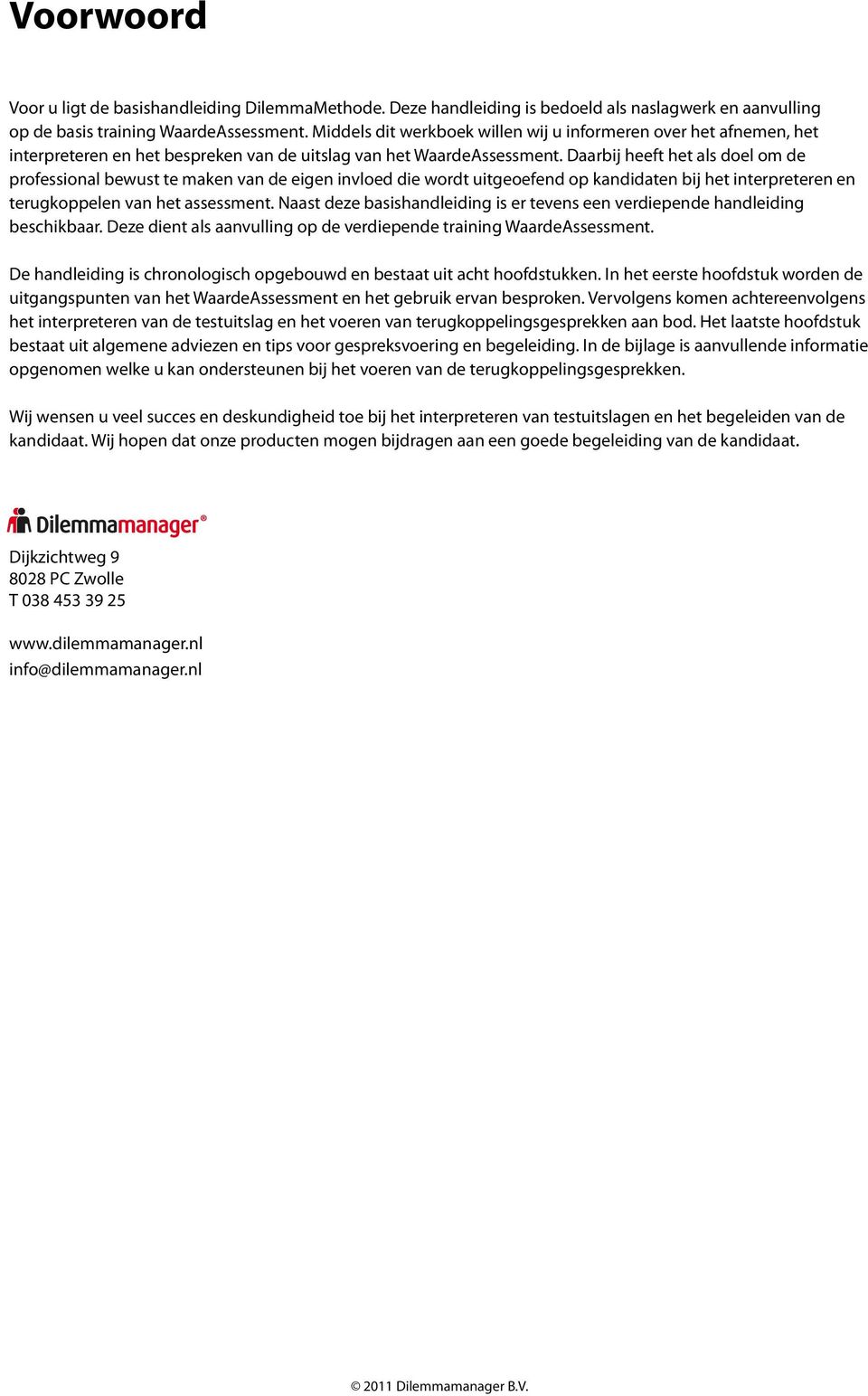 Daarbij heeft het als doel om de professional bewust te maken van de eigen invloed die wordt uitgeoefend op kandidaten bij het interpreteren en terugkoppelen van het assessment.