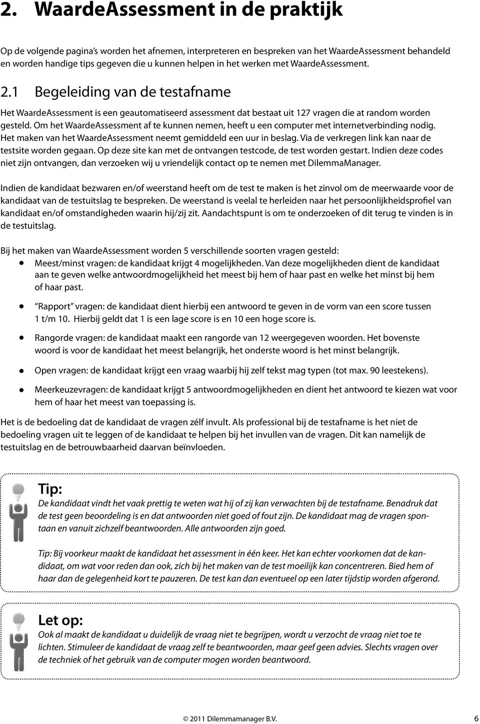 Om het WaardeAssessment af te kunnen nemen, heeft u een computer met internetverbinding nodig. Het maken van het WaardeAssessment neemt gemiddeld een uur in beslag.