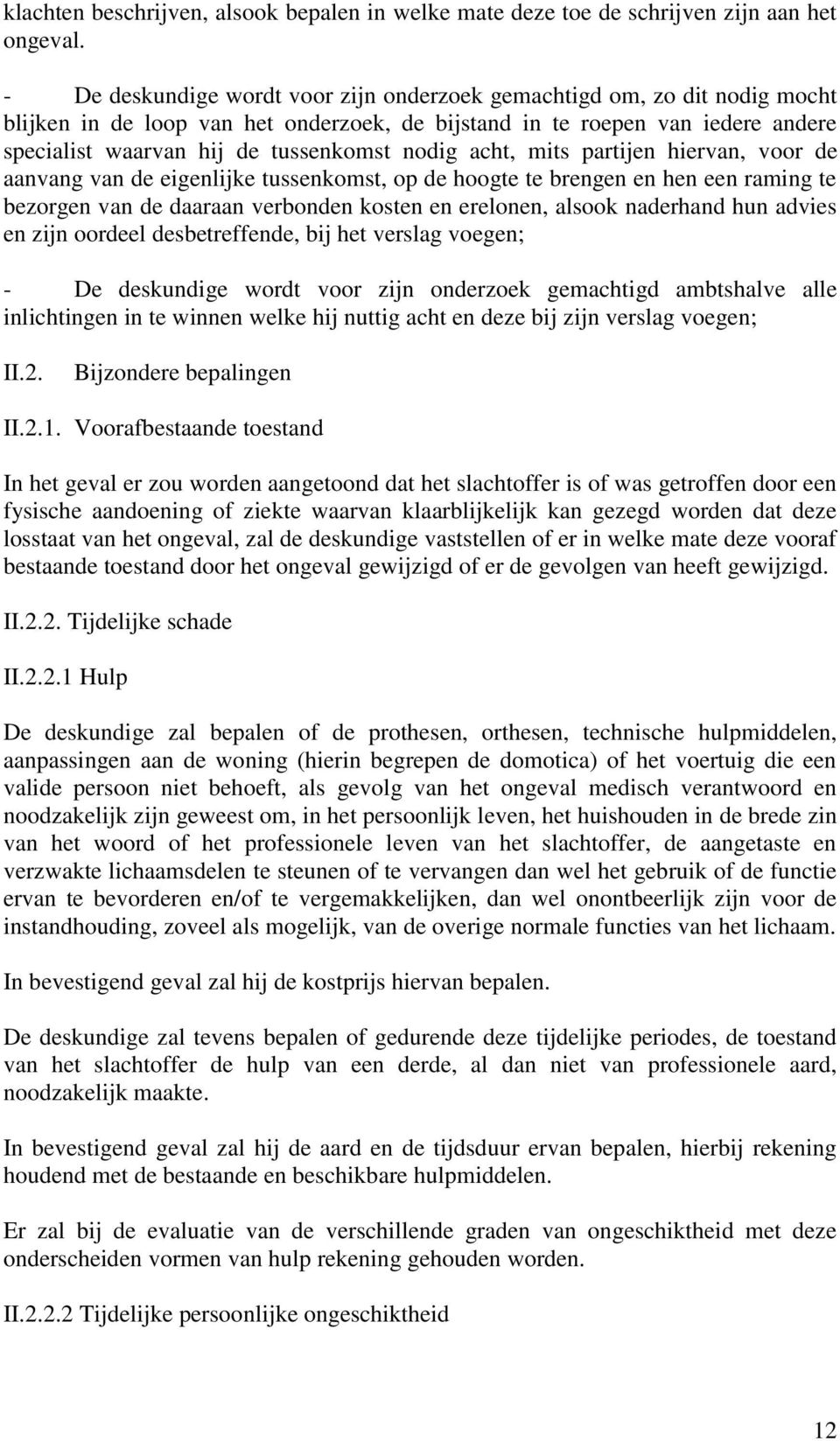 nodig acht, mits partijen hiervan, voor de aanvang van de eigenlijke tussenkomst, op de hoogte te brengen en hen een raming te bezorgen van de daaraan verbonden kosten en erelonen, alsook naderhand