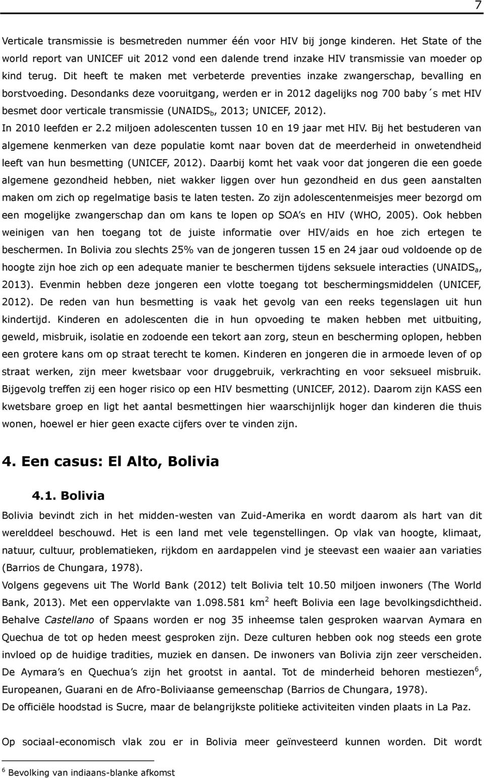 Desondanks deze vooruitgang, werden er in 2012 dagelijks nog 700 baby s met HIV besmet door verticale transmissie (UNAIDS b, 2013; UNICEF, 2012). In 2010 leefden er 2.