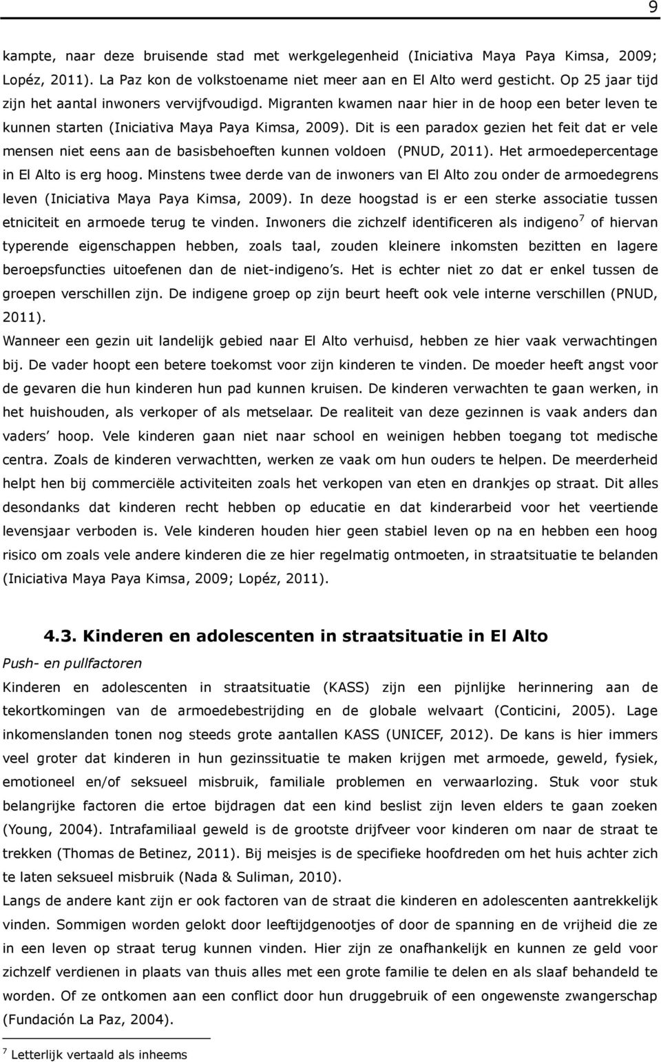 Dit is een paradox gezien het feit dat er vele mensen niet eens aan de basisbehoeften kunnen voldoen (PNUD, 2011). Het armoedepercentage in El Alto is erg hoog.