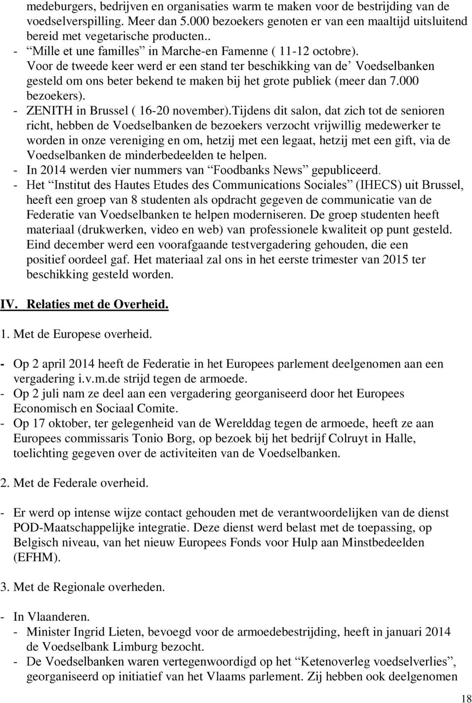 Voor de tweede keer werd er een stand ter beschikking van de Voedselbanken gesteld om ons beter bekend te maken bij het grote publiek (meer dan 7.000 bezoekers). - ZENITH in Brussel ( 16-20 november).