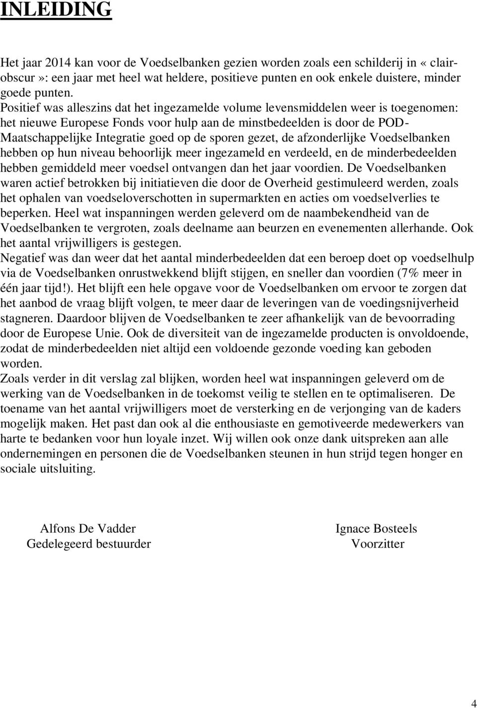 sporen gezet, de afzonderlijke Voedselbanken hebben op hun niveau behoorlijk meer ingezameld en verdeeld, en de minderbedeelden hebben gemiddeld meer voedsel ontvangen dan het jaar voordien.