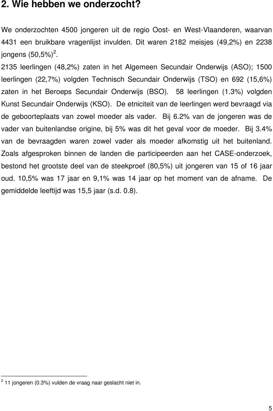 2135 leerlingen (48,2%) zaten in het Algemeen Secundair Onderwijs (ASO); 1500 leerlingen (22,7%) volgden Technisch Secundair Onderwijs (TSO) en 692 (15,6%) zaten in het Beroeps Secundair Onderwijs