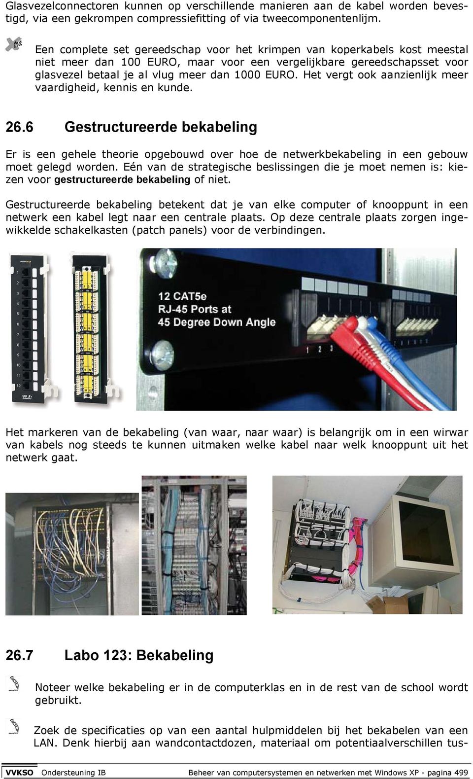 Het vergt ook aanzienlijk meer vaardigheid, kennis en kunde. 26.6 Gestructureerde bekabeling Er is een gehele theorie opgebouwd over hoe de netwerkbekabeling in een gebouw moet gelegd worden.