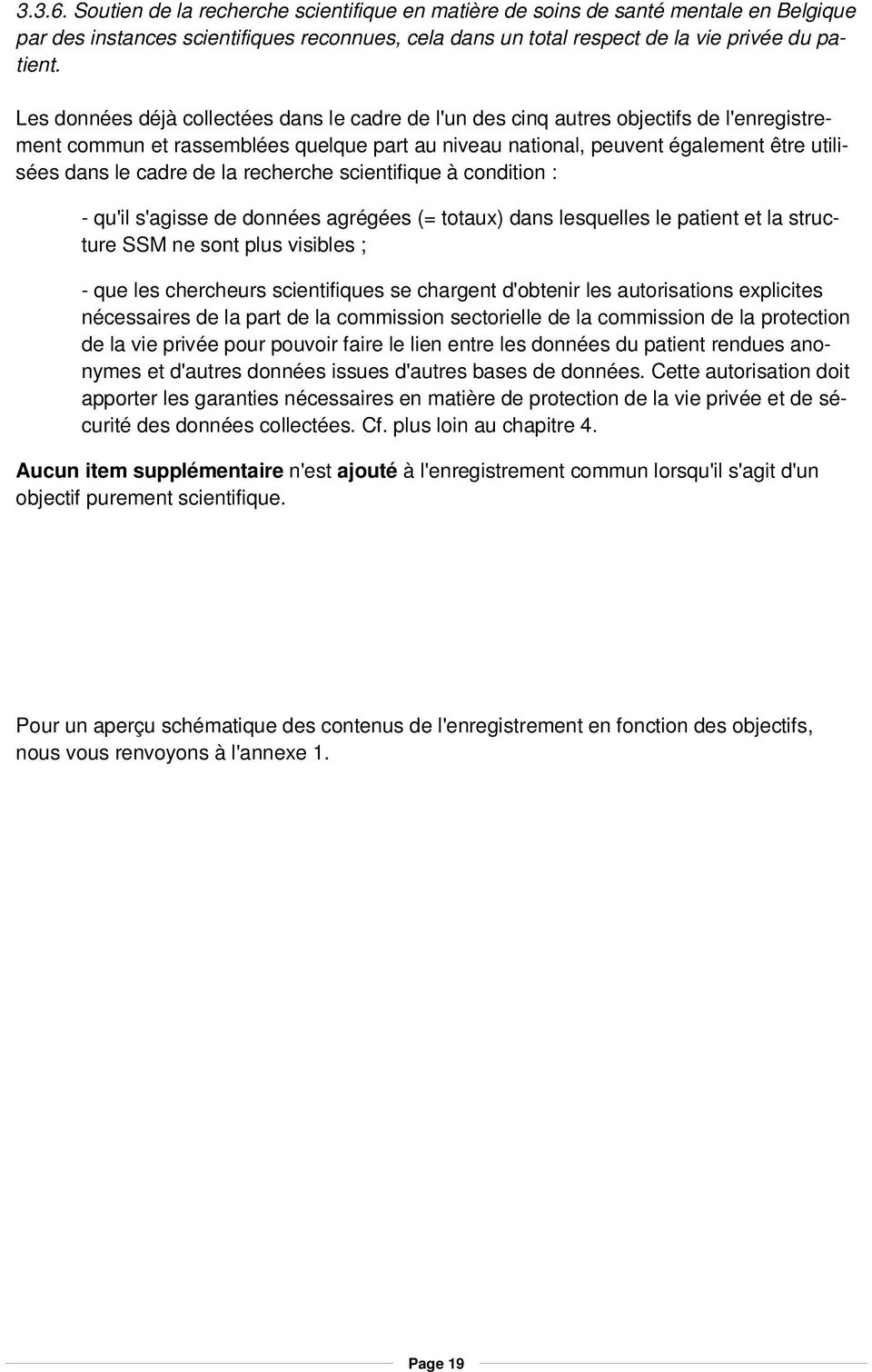 de la recherche scientifique à condition : - qu'il s'agisse de données agrégées (= totaux) dans lesquelles le patient et la structure SSM ne sont plus visibles ; - que les chercheurs scientifiques se