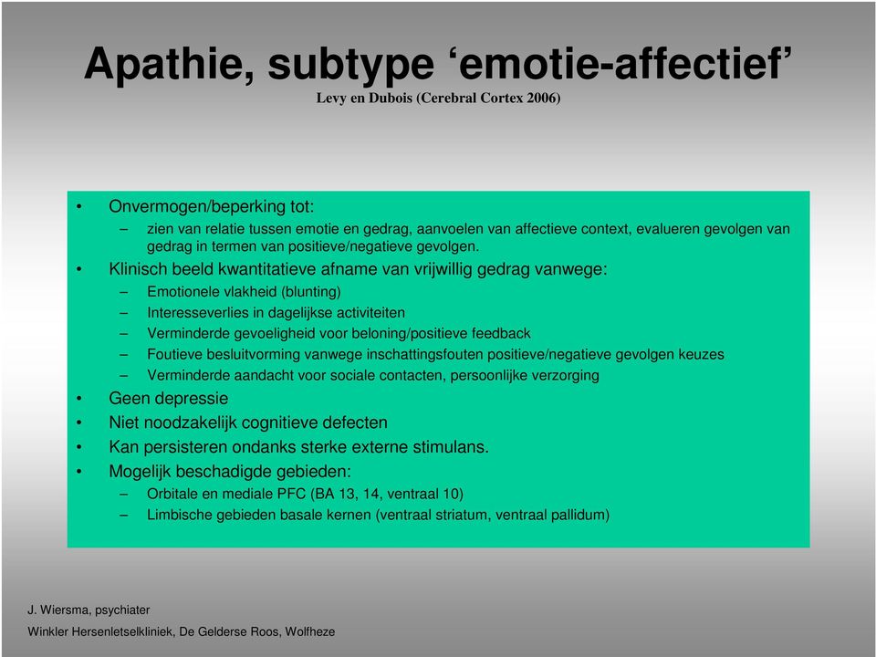 Klinisch beeld kwantitatieve afname van vrijwillig gedrag vanwege: Emotionele vlakheid (blunting) Interesseverlies in dagelijkse activiteiten Verminderde gevoeligheid voor beloning/positieve feedback