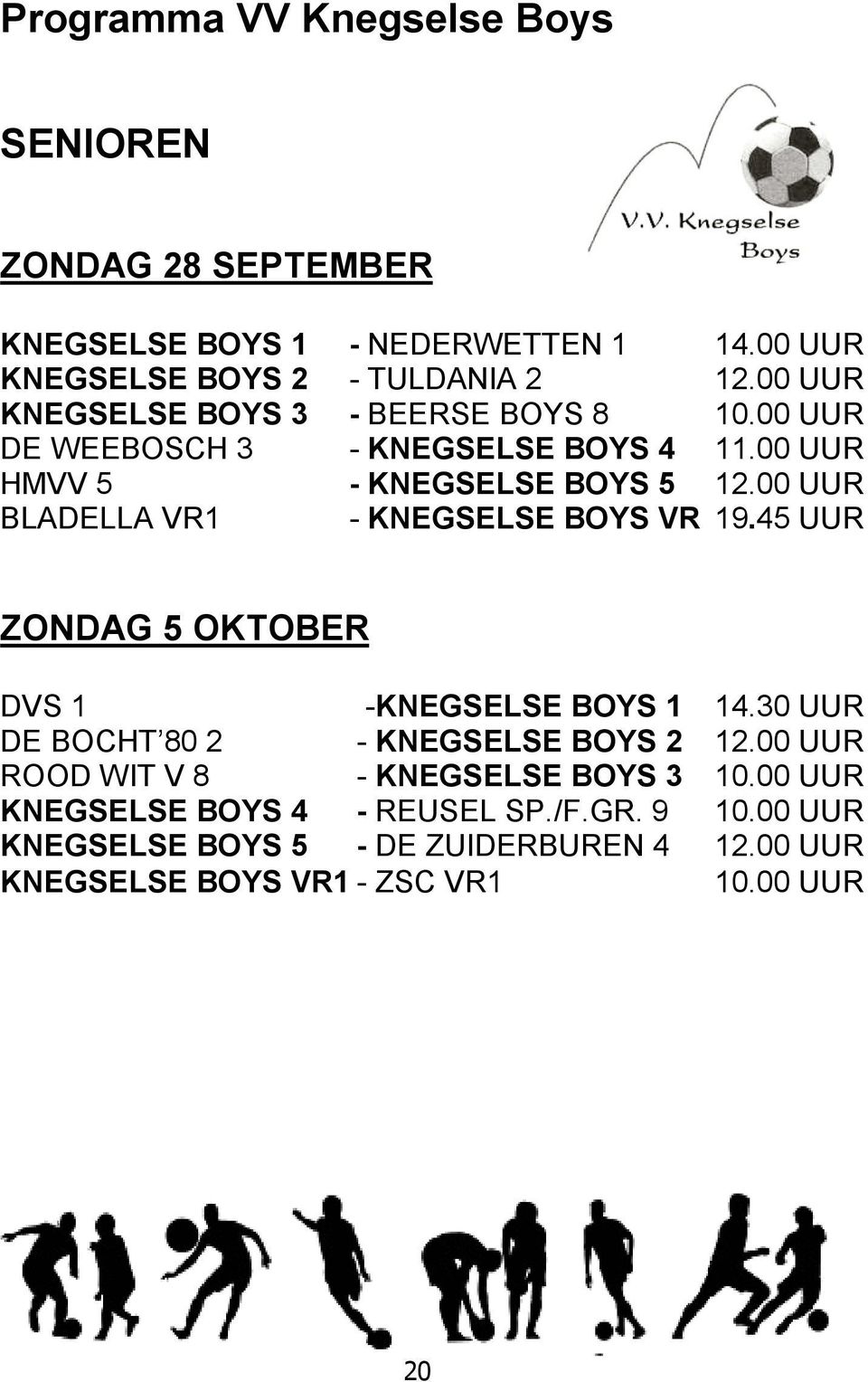 00 UUR BLADELLA VR1 - KNEGSELSE BOYS VR 19.45 UUR ZONDAG 5 OKTOBER DVS 1 -KNEGSELSE BOYS 1 14.30 UUR DE BOCHT 80 2 - KNEGSELSE BOYS 2 12.