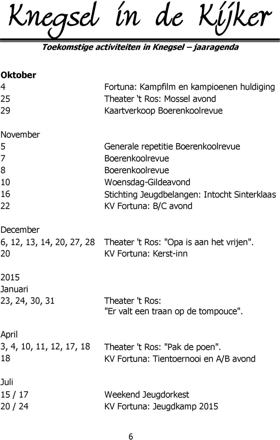 Fortuna: B/C avond December 6, 12, 13, 14, 20, 27, 28 Theater 't Ros: "Opa is aan het vrijen".