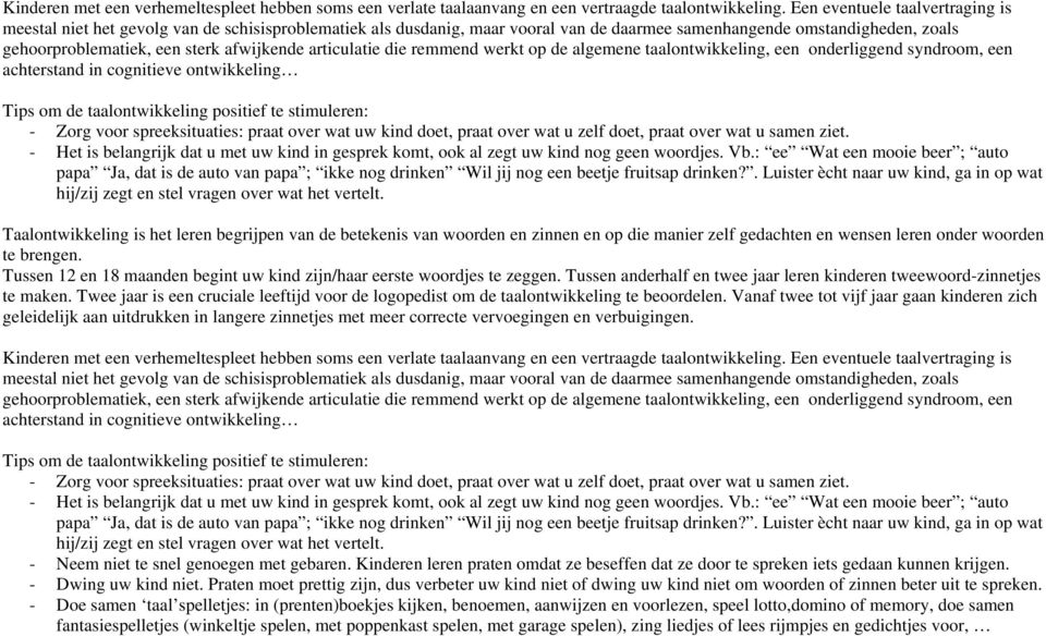 afwijkende articulatie die remmend werkt op de algemene taalontwikkeling, een onderliggend syndroom, een achterstand in cognitieve ontwikkeling Tips om de taalontwikkeling positief te stimuleren: -