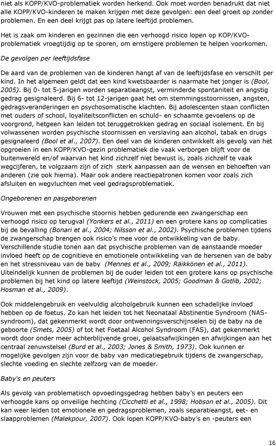 Het is zaak om kinderen en gezinnen die een verhoogd risico lopen op KOP/KVOproblematiek vroegtijdig op te sporen, om ernstigere problemen te helpen voorkomen.