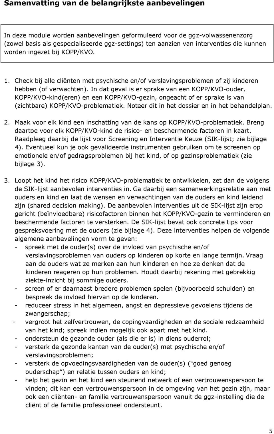 In dat geval is er sprake van een KOPP/KVO-ouder, KOPP/KVO-kind(eren) en een KOPP/KVO-gezin, ongeacht of er sprake is van (zichtbare) KOPP/KVO-problematiek.