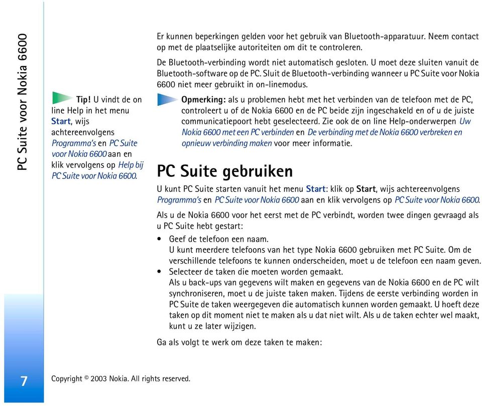 U moet deze sluiten vanuit de Bluetooth-software op de PC. Sluit de Bluetooth-verbinding wanneer u PC Suite voor Nokia 6600 niet meer gebruikt in on-linemodus.