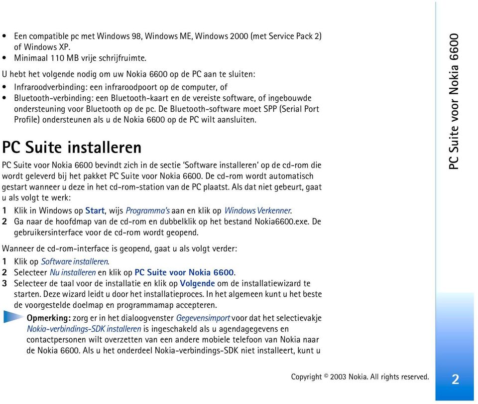 ingebouwde ondersteuning voor Bluetooth op de pc. De Bluetooth-software moet SPP (Serial Port Profile) ondersteunen als u de Nokia 6600 op de PC wilt aansluiten.